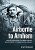 Airborne to Arnhem Volume 3: Personal reminiscences of the Battle of Arnhem, Operation MARKET, 17th-26th September 1944