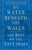 By Water Beneath the Walls: The Rise of the Navy SEALS