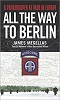 All The Way To Berlin: A Paratrooper at War in Europe