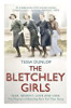 The Bletchley Girls: War, secrecy, love and loss: the women of Bletchley Park tell their story
